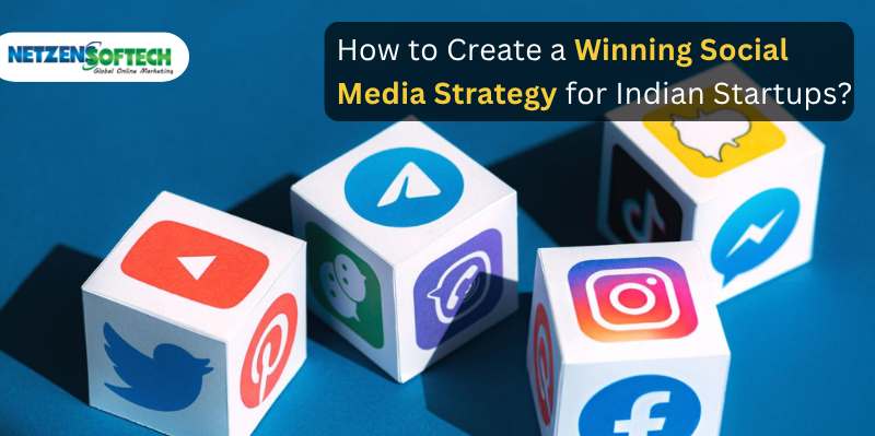 How To Create A Winning Social Media Strategy For Indian Startups?